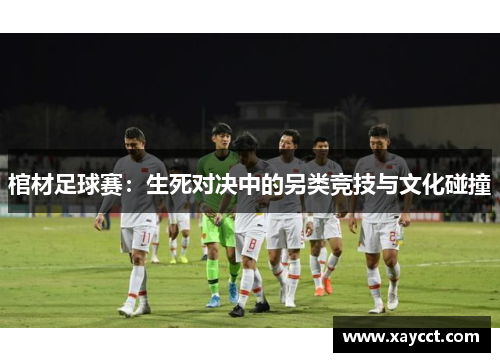 棺材足球赛：生死对决中的另类竞技与文化碰撞
