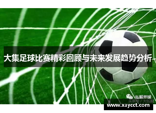 大集足球比赛精彩回顾与未来发展趋势分析